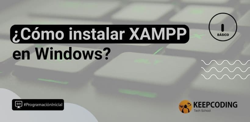 Cómo instalar XAMPP en Windows KeepCoding Bootcamps