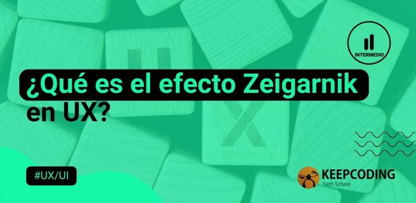 Qué es el efecto Zeigarnik en UX KeepCoding Bootcamps