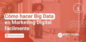 Cómo hacer Big Data en Marketing Digital fácilmente