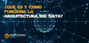 Qué es y cómo funciona la arquitectura Big Data