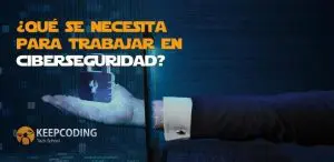 ¿Qué se necesita para trabajar en ciberseguridad?