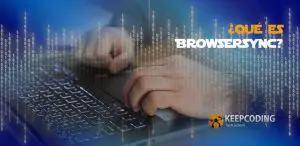 En este post te explicaremos que es la herramienta Browsersync