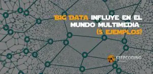 Big Data influye en el mundo multimedia (5 ejemplos)
