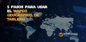 5 pasos para usar el Mapeo geográfico de Tableau