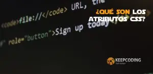 Aquí te contaremos qué son los atributos CSS para que sigues aprendiendo sobre desarrollo web