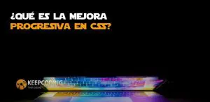 En esete post te contaremos qué es la mejora progresiva en CSS y cómo funciona.