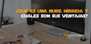 ¿qué es una nube híbrida y cuáles son sus ventajas?