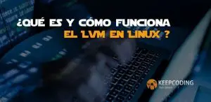 ¿Qué es y cómo funciona el LVM en Linux ?