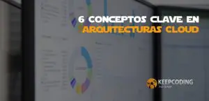 6 Conceptos clave en arquitecturas Cloud