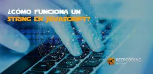 En este post te halaremos sobre el string en JavaScript
