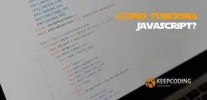 En este post te contaremos cómo funciona JavaScript