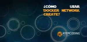 ¿Cómo usar Docker Network Create?