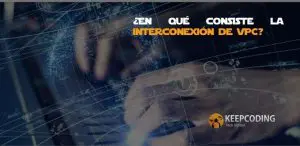 ¿En qué consiste la interconexión de VPC?