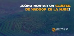 ¿Cómo montar un clúster de Hadoop en la nube?