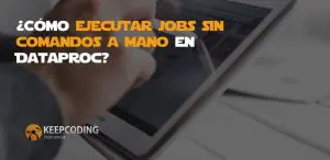 jobs sin comandos a mano en Dataproc