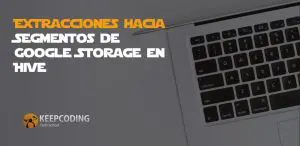 Extracciones hacia Segmentos de Google Storage en Hive