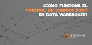 ¿Cómo funciona el Control de Cambios (CDC) en Data Warehouse?