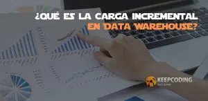 ¿Qué es la Carga Incremental en Data Warehouse?