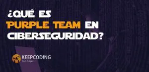 Qué es Purple Team en ciberseguridad