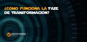 ¿Cómo funciona la Fase de Transformación?