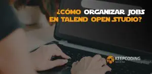 ¿Cómo organizar Jobs en Talend Open Studio?