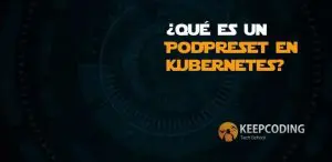 ¿Qué es un PodPreset en Kubernetes?