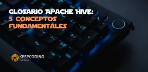 Glosario Apache Hive: 5 Conceptos fundamentales