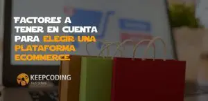 Factores a tener en cuenta para elegir una plataforma ecommerce