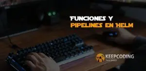 Funciones y pipelines en Helm