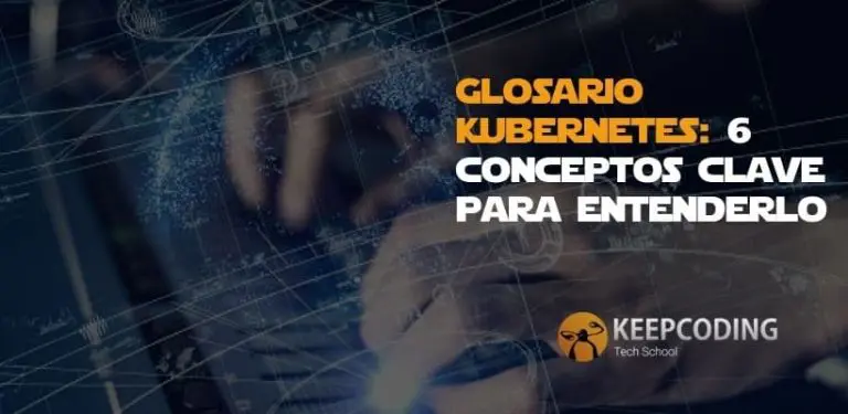 Glosario Kubernetes: 6 conceptos clave para entenderlo