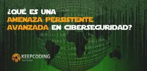 Qué es una amenaza persistente avanzada en ciberseguridad