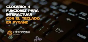 Glosario: 4 funciones para interactuar con el teclado en Pygame
