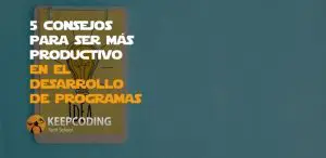 5 consejos para ser más productivo en el desarrollo de programas