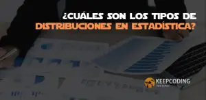 ¿Cuáles son los tipos de distribuciones en estadística?