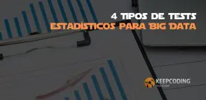 4 Tipos de tests estadísticos para Big Data