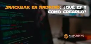 Snackbar en Android qué es y cómo crearlo