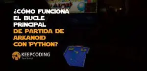 ¿Cómo funciona el bucle principal de partida de Arkanoid con Python?