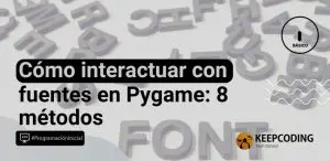 Cómo interactuar con fuentes en Pygame: 8 métodos