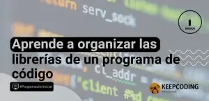 Aprende a organizar las librerías de un programa de código