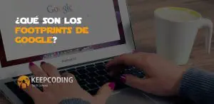 ¿Qué son los footprints de Google?