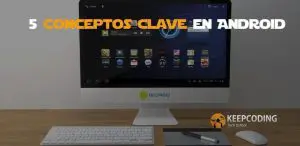 5 Conceptos clave en Android