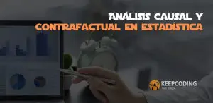 Análisis Causal y Contrafactual en estadística