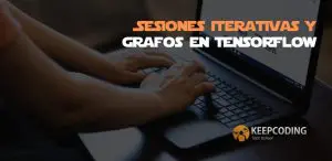 Sesiones iterativas y grafos en TensorFlow