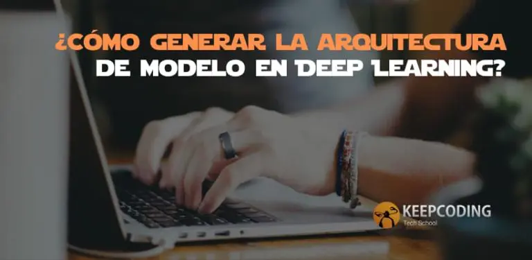 ¿Cómo generar la arquitectura de modelo en Deep Learning?