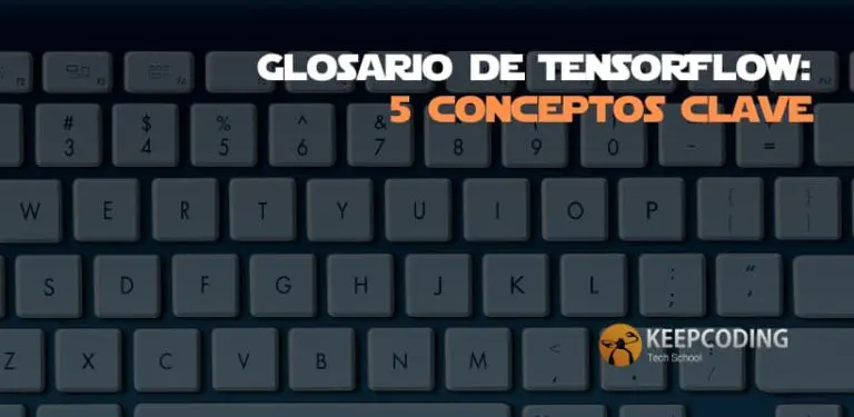 Glosario de TensorFlow: 5 conceptos clave