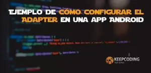 Ejemplo de cómo configurar el Adapter en una App Android
