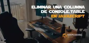 Eliminar una columna de console.table en JavaScript