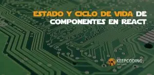 Estado y ciclo de vida de componentes en React
