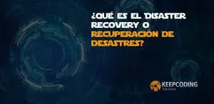 ¿Qué es el Disaster Recovery o recuperación de desastres?