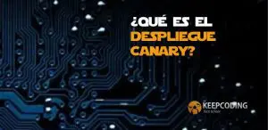 ¿Qué es el despliegue Canary
